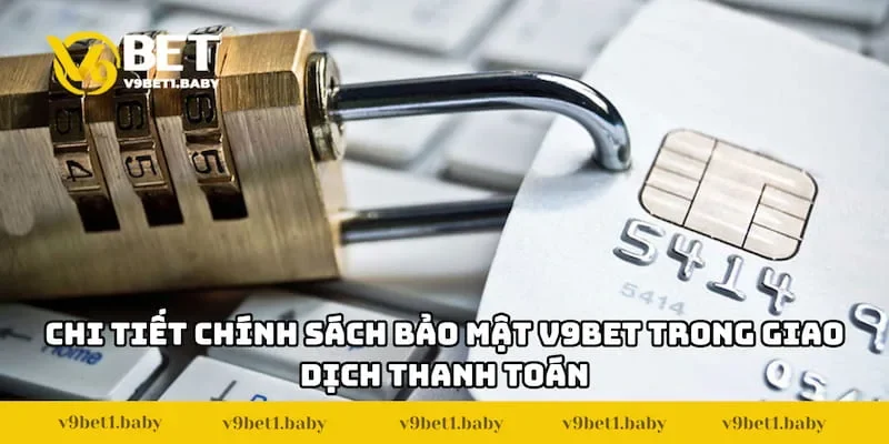 Chi tiết chính sách bảo mật V9BET trong giao dịch thanh toán