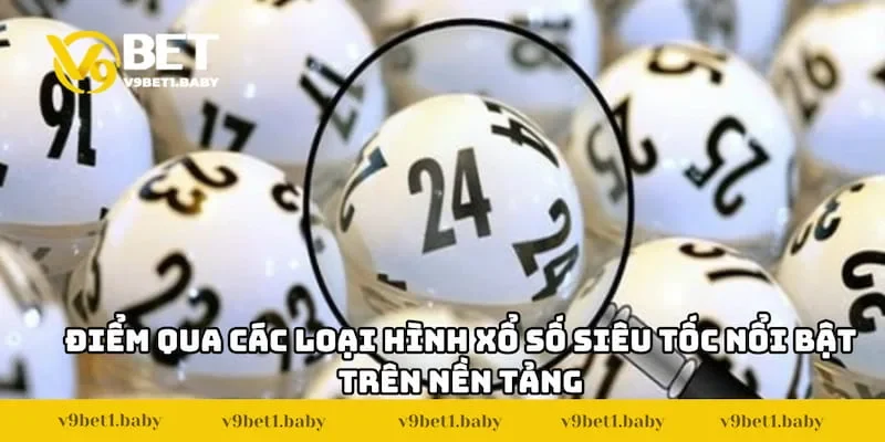 Điểm qua các loại hình xổ số siêu tốc nổi bật trên nền tảng