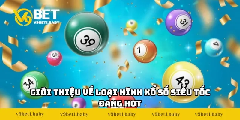Giới thiệu về loại hình xổ số siêu tốc đang HOT
