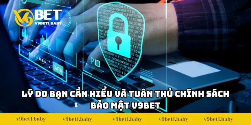 Lý do bạn cần hiểu và tuân thủ chính sách bảo mật V9BET