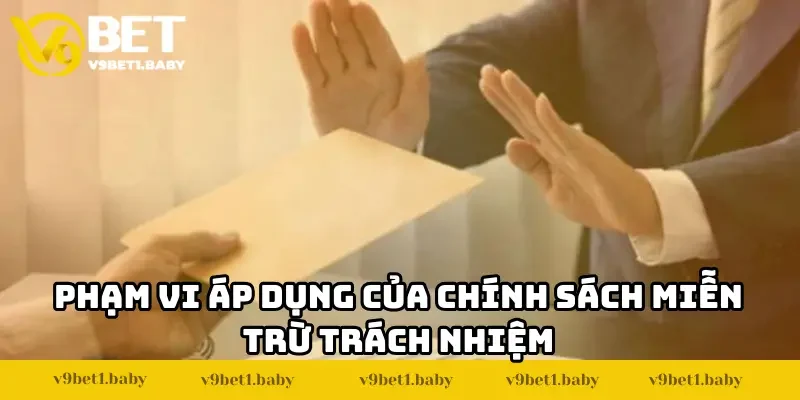 Phạm vi hiệu lực của nguyên tắc miễn trừ trách nhiệm V9BET