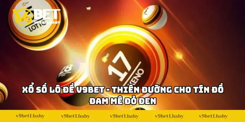 Xổ số lô đề V9BET - Thiên đường cho tín đồ đam mê đỏ đen